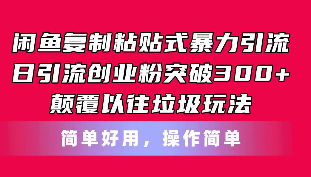 闲鱼复制粘贴式暴力引流，日引流突破300+，颠覆以往垃圾玩法，简单好用-枫叶微课堂