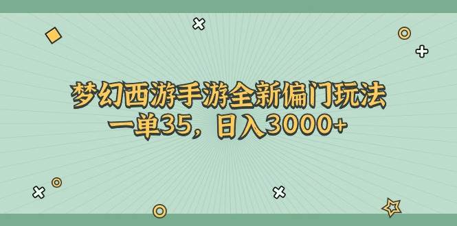 梦幻西游手游全新偏门玩法，一单35，日入3000+-枫叶微课堂