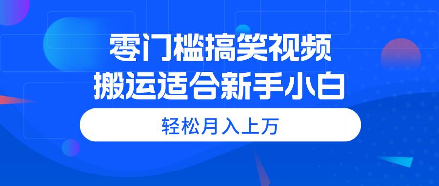 零门槛搞笑视频搬运，轻松月入上万，适合新手小白-枫叶微课堂