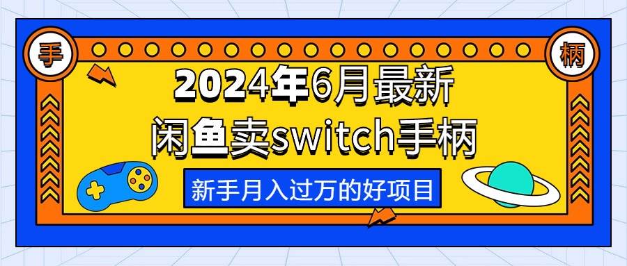 2024年6月最新闲鱼卖switch游戏手柄，新手月入过万的第一个好项目-枫叶微课堂