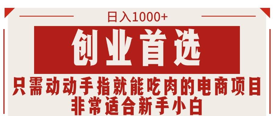 只需动动手指就能吃肉的电商项目，日入1000+，创业首选，非常适合新手小白-枫叶微课堂