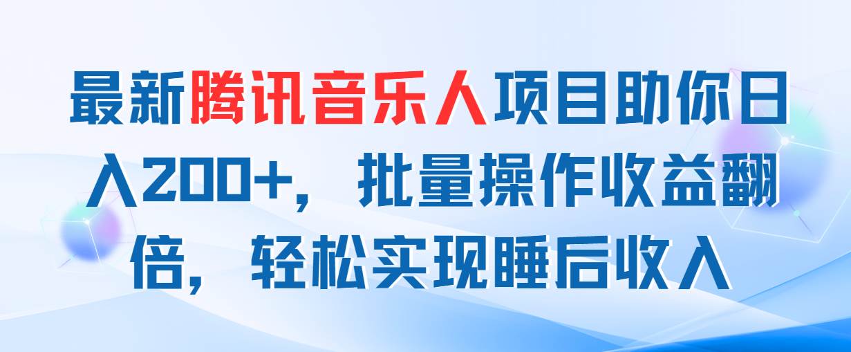 最新腾讯音乐人项目助你日入200+，批量操作收益翻倍，轻松实现睡后收入-枫叶微课堂