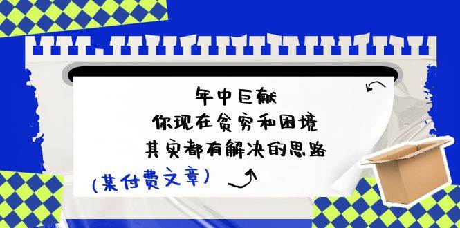 某付费文：年中巨献-你现在贫穷和困境，其实都有解决的思路 (进来抄作业)-枫叶微课堂