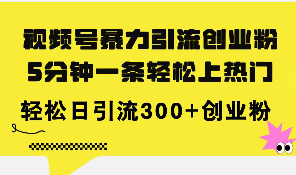 图片[1]-视频号暴力引流创业粉，5分钟一条轻松上热门，轻松日引流300+创业粉-枫叶微课堂