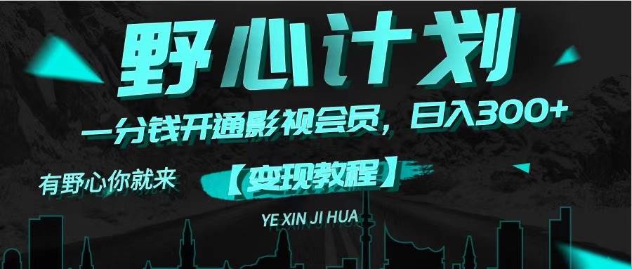 图片[1]-《野心计划》一分钱卖影视会员，日入300+-枫叶微课堂