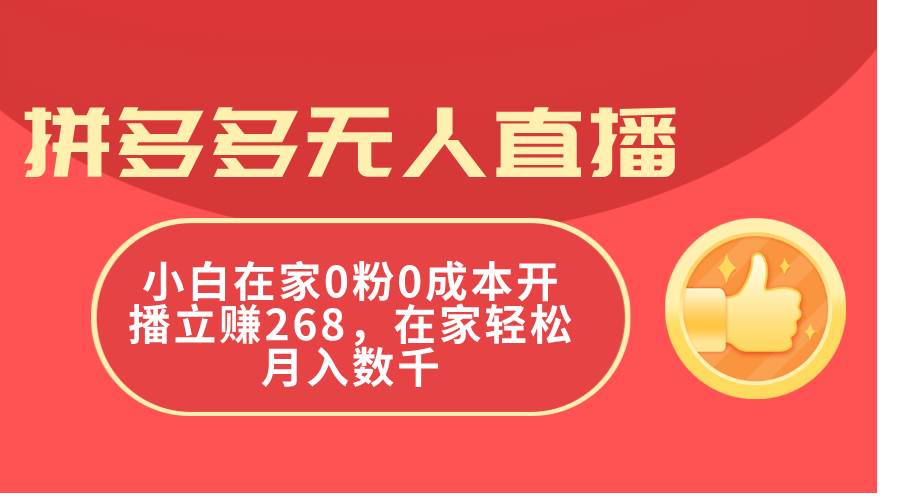 拼多多无人直播，小白在家0粉0成本开播立赚268，在家轻松月入数千-枫叶微课堂