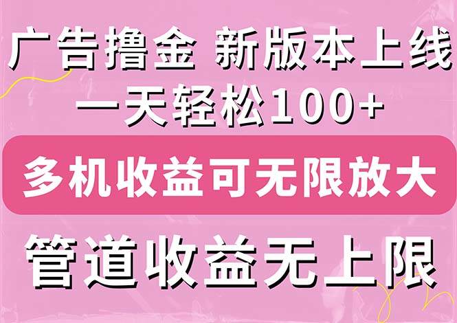 广告撸金新版内测，收益翻倍！每天轻松100+，多机多账号收益无上限，抢…-枫叶微课堂