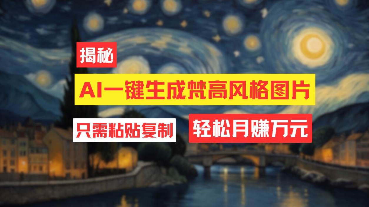 用AI工具生成梵高风格图片，月入过万只需简单几步！-枫叶微课堂