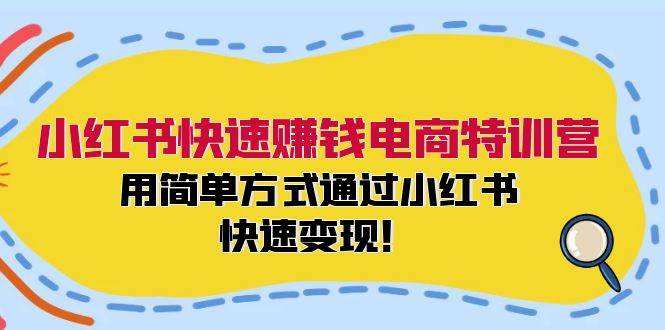 小红书快速赚钱电商特训营：用简单方式通过小红书快速变现！-枫叶微课堂