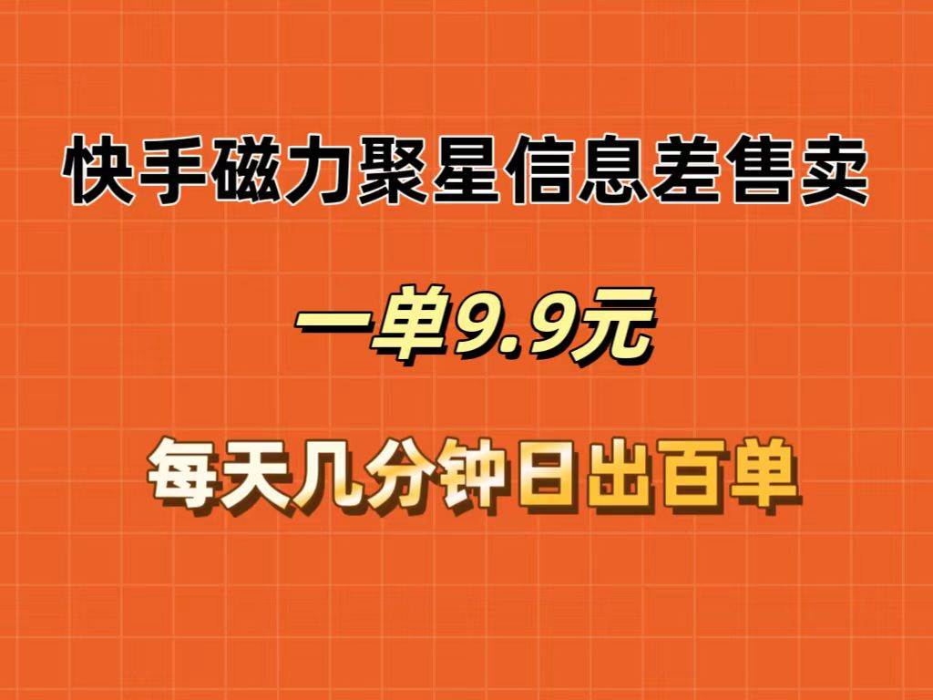 快手磁力聚星信息差售卖，一单9.9.每天几分钟，日出百单-枫叶微课堂
