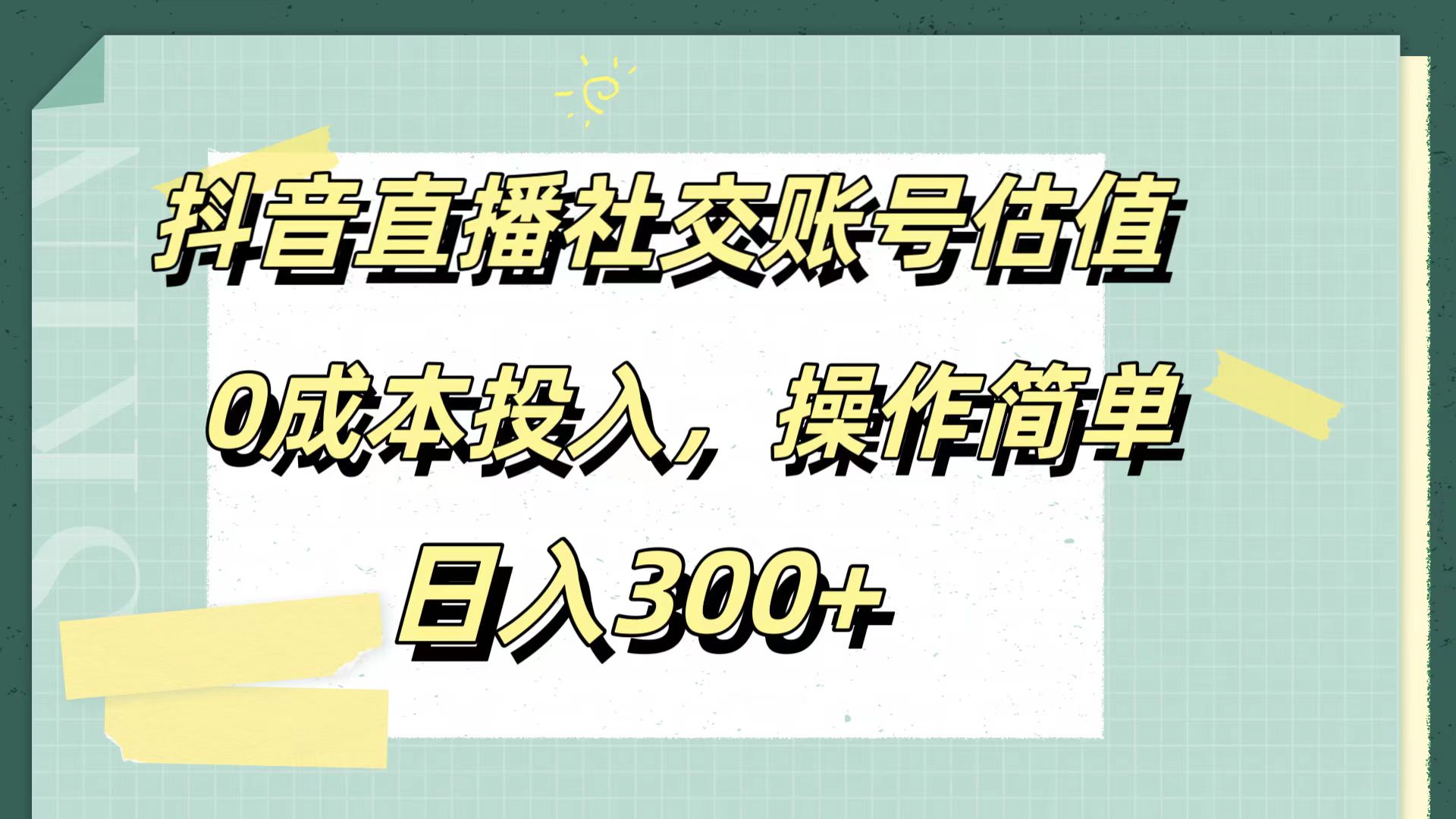 抖音直播社交账号估值，0成本投入，操作简单，日入300+-枫叶微课堂