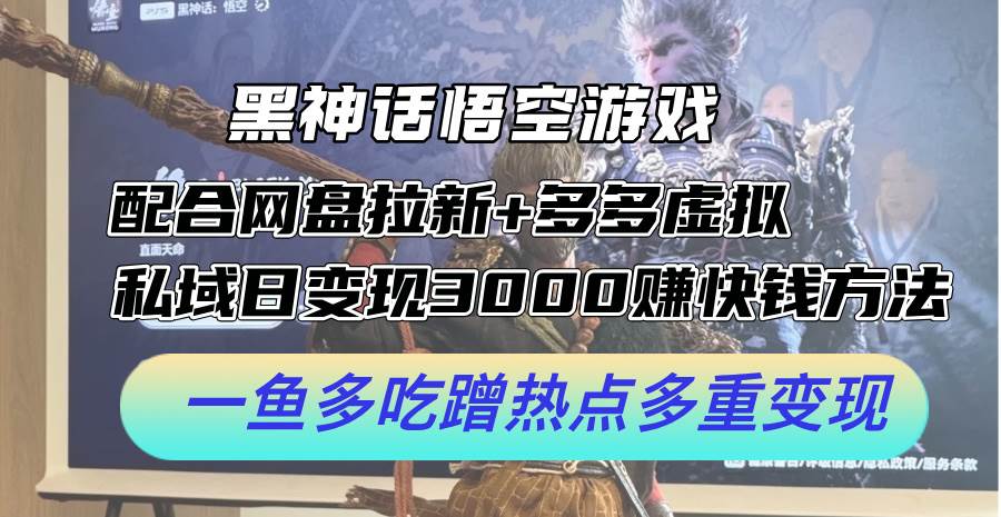 黑神话悟空游戏配合网盘拉新+多多虚拟+私域日变现3000+赚快钱方法。…-枫叶微课堂