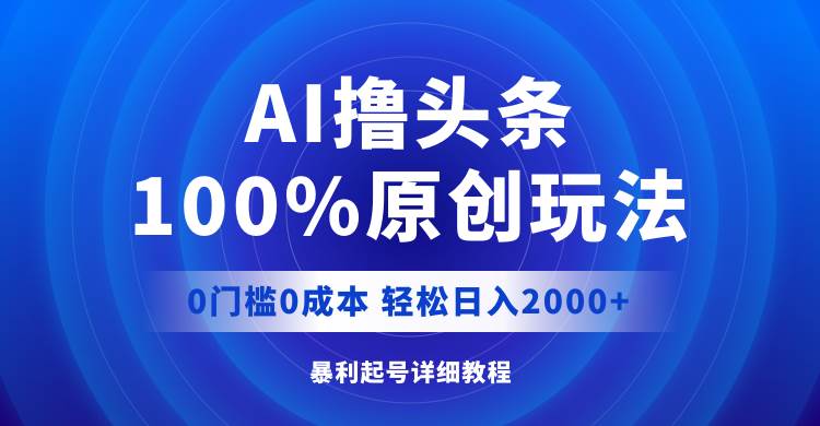AI撸头条，100%原创玩法，0成本0门槛，轻松日入2000+-枫叶微课堂