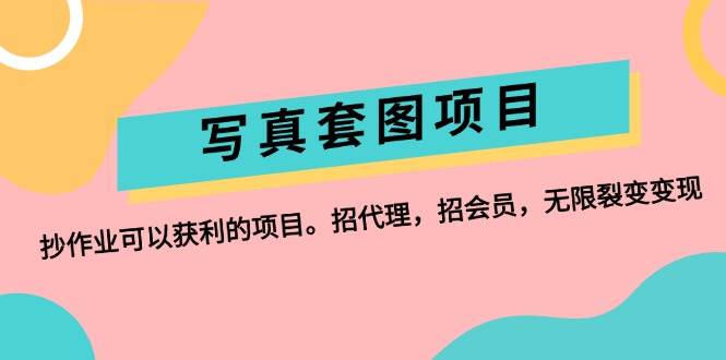 写真套图项目：抄作业可以获利的项目。招代理，招会员，无限裂变变现-枫叶微课堂