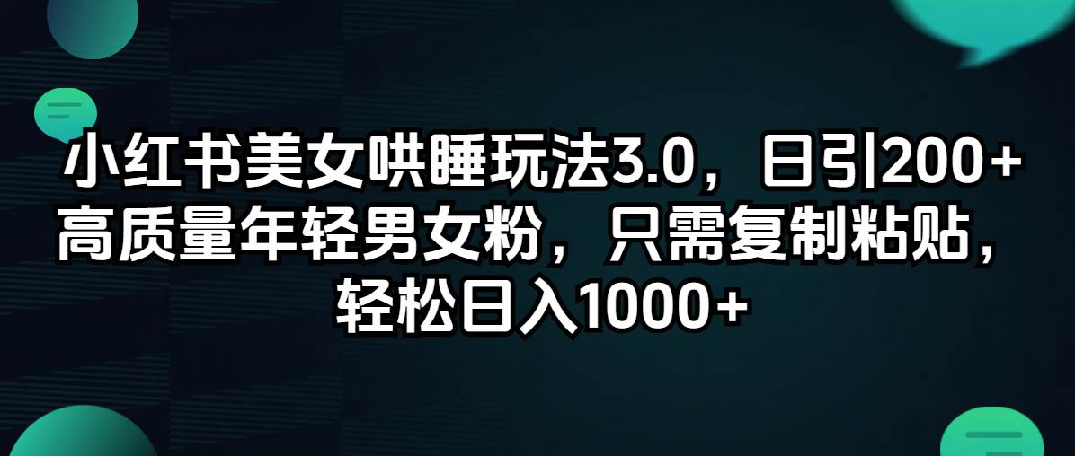小红书美女哄睡玩法3.0，日引200+高质量年轻男女粉，只需复制粘贴，轻…-枫叶微课堂