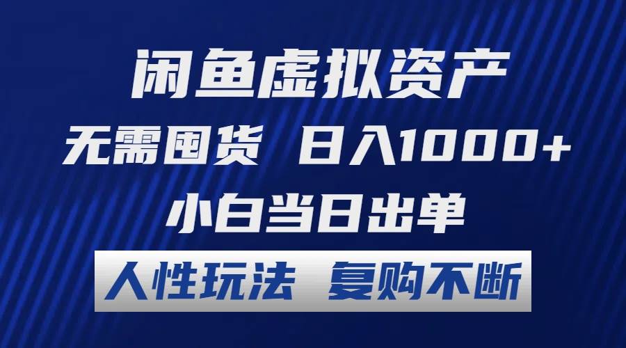 闲鱼虚拟资产 无需囤货 日入1000+ 小白当日出单 人性玩法 复购不断-枫叶微课堂