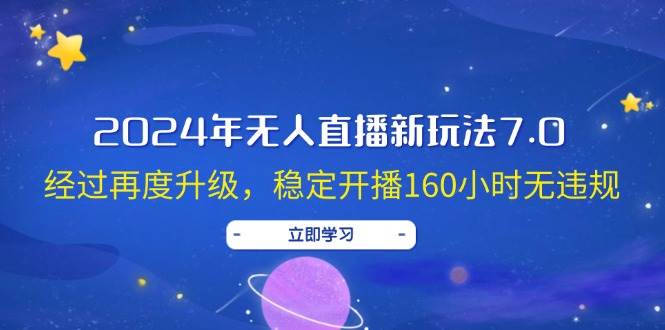 2024年无人直播新玩法7.0，经过再度升级，稳定开播160小时无违规，抖音…-枫叶微课堂