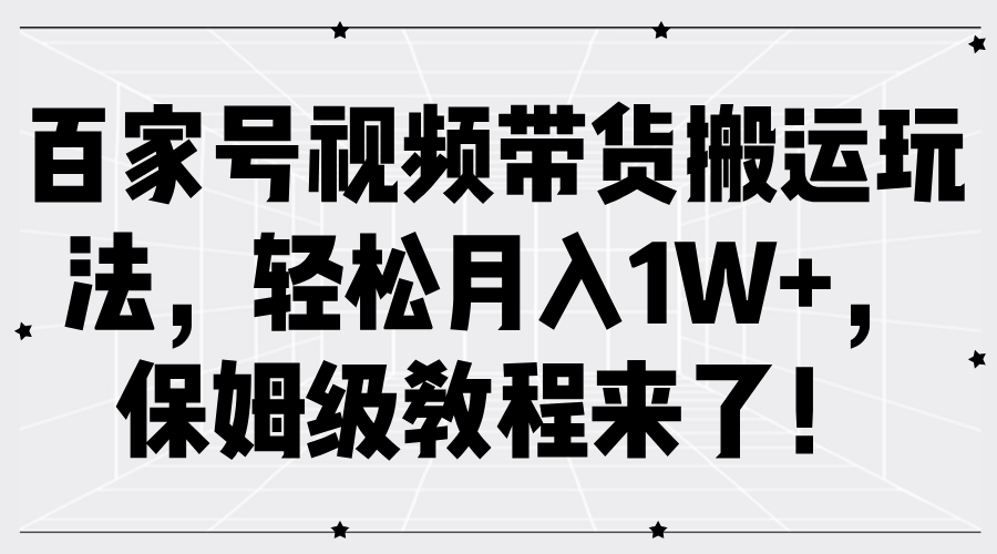 百家号视频带货搬运玩法，轻松月入1W+，保姆级教程来了！-枫叶微课堂