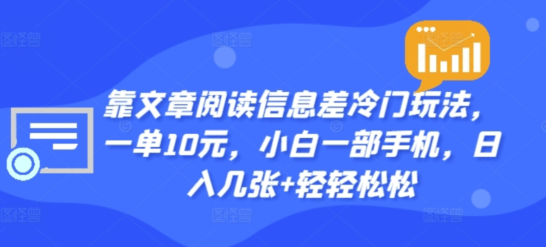 靠文章阅读信息差冷门玩法，一单十元，轻松做到日入2000+-枫叶微课堂