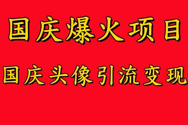 国庆爆火风口项目——国庆头像引流变现，零门槛高收益，小白也能起飞-枫叶微课堂