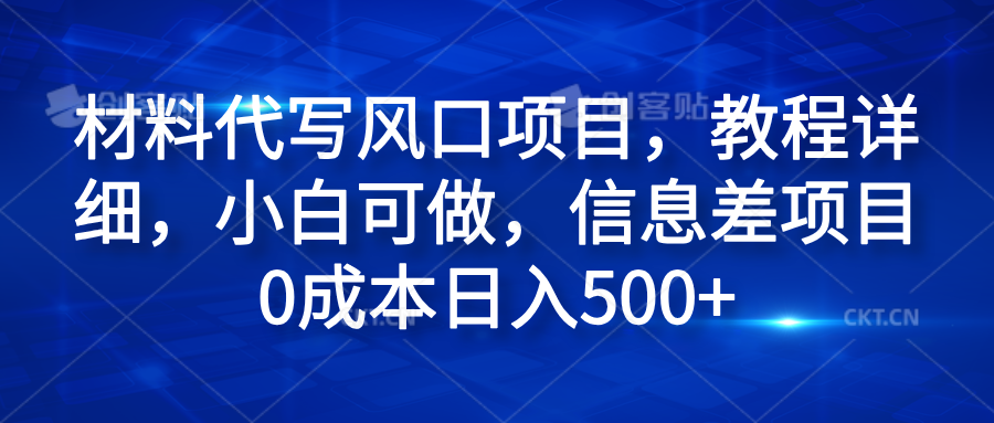 材料代写风口项目，教程详细，小白可做，信息差项目0成本日入500+-枫叶微课堂