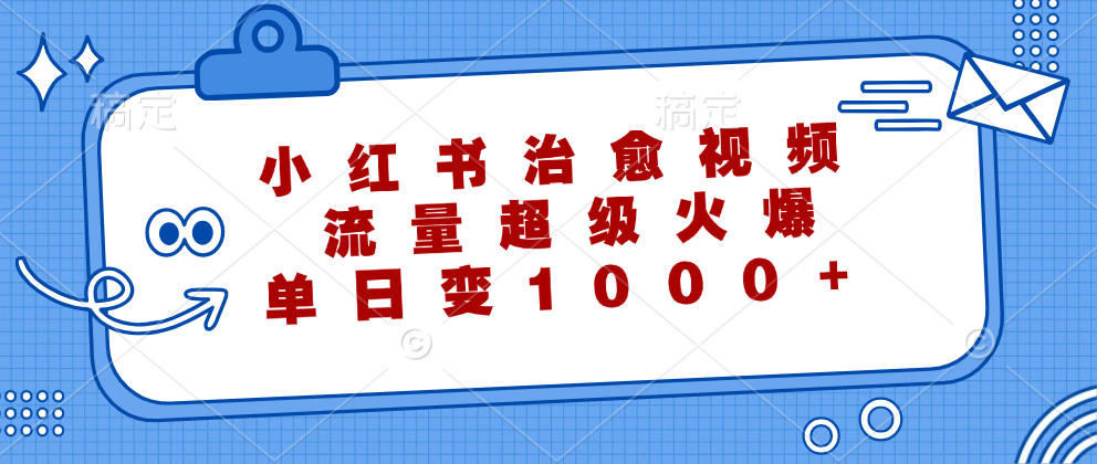 小红书治愈视频，流量超级火爆！单日变现1000+-枫叶微课堂