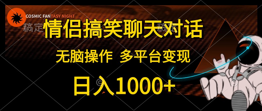 情侣搞笑聊天对话，无脑操作，多平台变现，日入1000+-枫叶微课堂
