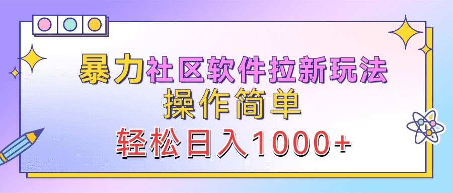 暴力社区软件拉新玩法，操作简单，轻松日入1000+-枫叶微课堂