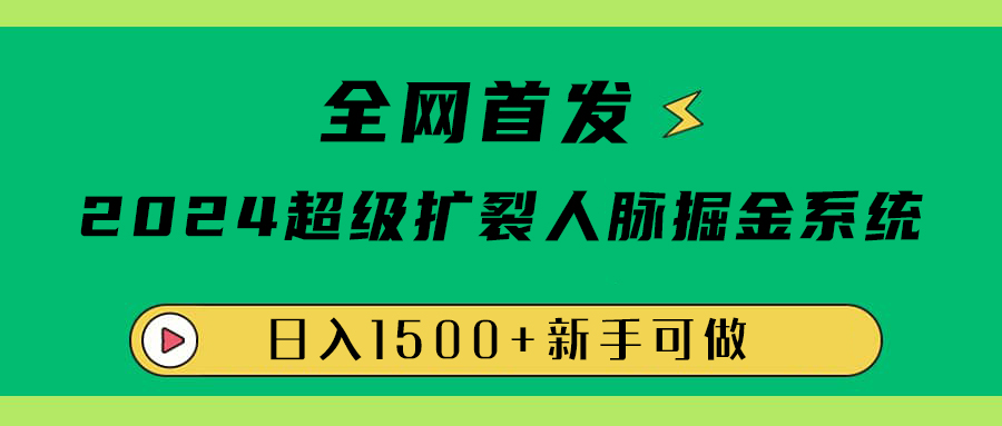 全网首发：2024超级扩列，人脉掘金系统，日入1500+-枫叶微课堂