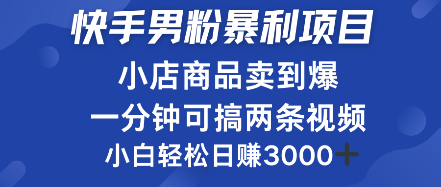 快手男粉必做项目，小店商品简直卖到爆，小白轻松也可日赚3000＋-枫叶微课堂