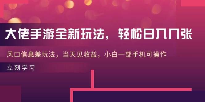 大佬手游全新玩法，轻松日入几张，风口信息差玩法，当天见收益，小白一…云超学习资源网|云超资源|云超学习|源码资源|学习资料|资源分享|专注于优质资源分享!云超学习资源网
