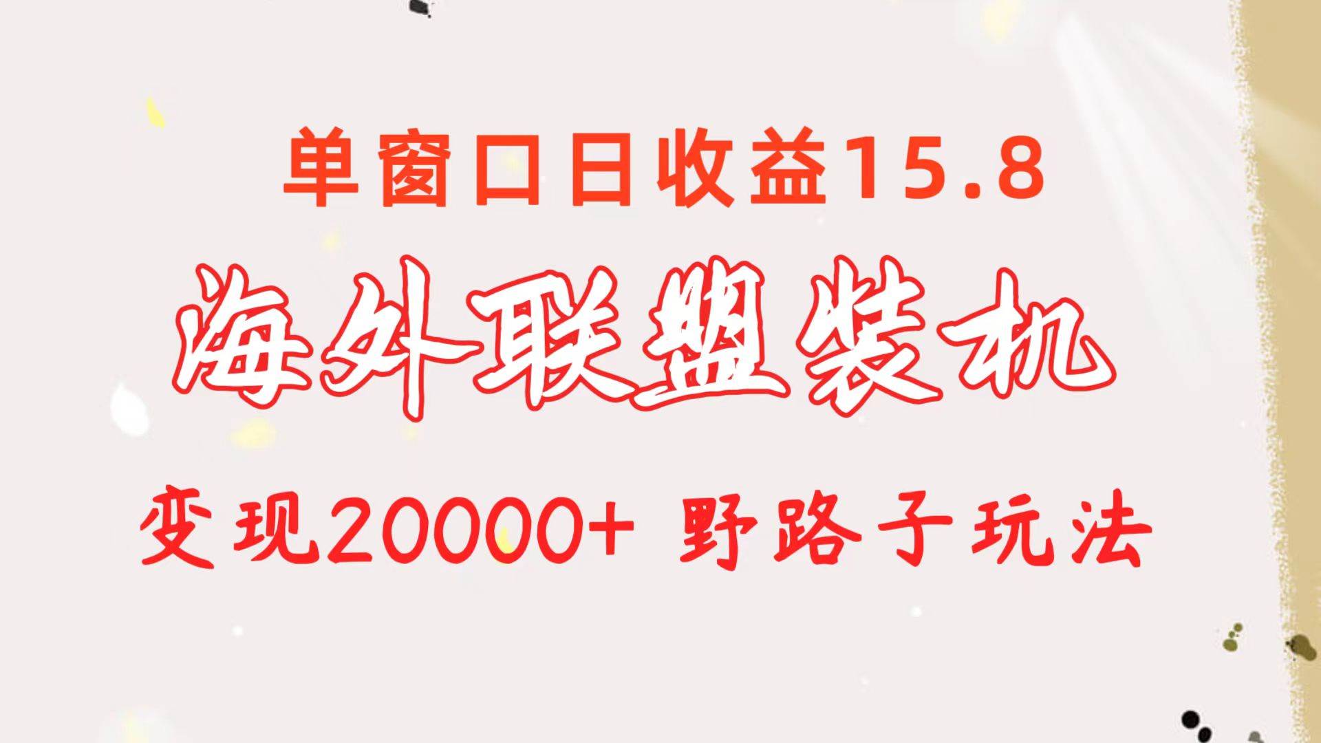 海外联盟装机 单窗口日收益15.8  变现20000+ 野路子玩法云超学习资源网|云超资源|云超学习|源码资源|学习资料|资源分享|专注于优质资源分享!云超学习资源网