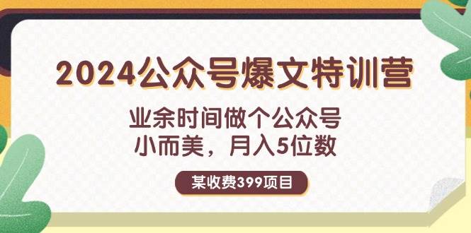 某收费399元-2024公众号爆文特训营：业余时间做个公众号 小而美 月入5位数-枫叶微课堂