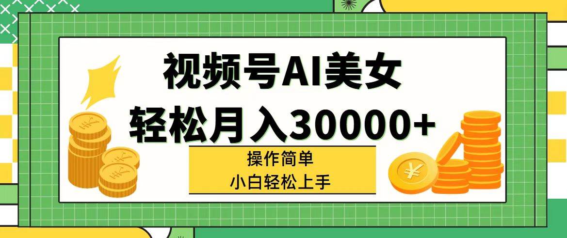 视频号AI美女，轻松月入30000+,操作简单小白也能轻松上手-枫叶微课堂