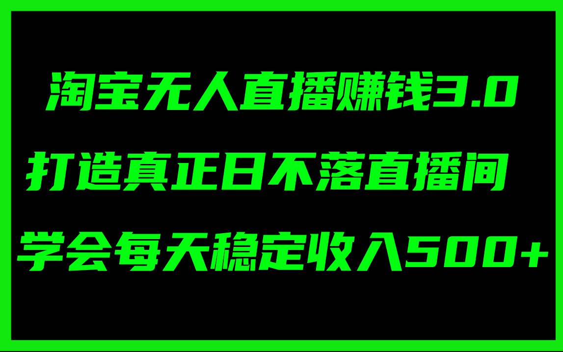 淘宝无人直播赚钱3.0，打造真正日不落直播间 ，学会每天稳定收入500+-枫叶微课堂