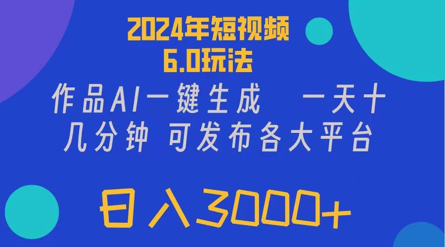 2024年短视频6.0玩法，作品AI一键生成，可各大短视频同发布。轻松日入3…-枫叶微课堂