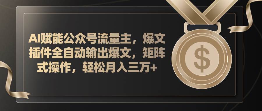 AI赋能公众号流量主，插件输出爆文，矩阵式操作，轻松月入三万+-枫叶微课堂