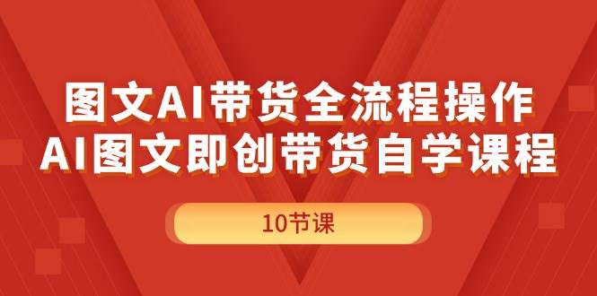 图文AI带货全流程操作，AI图文即创带货自学课程-枫叶微课堂