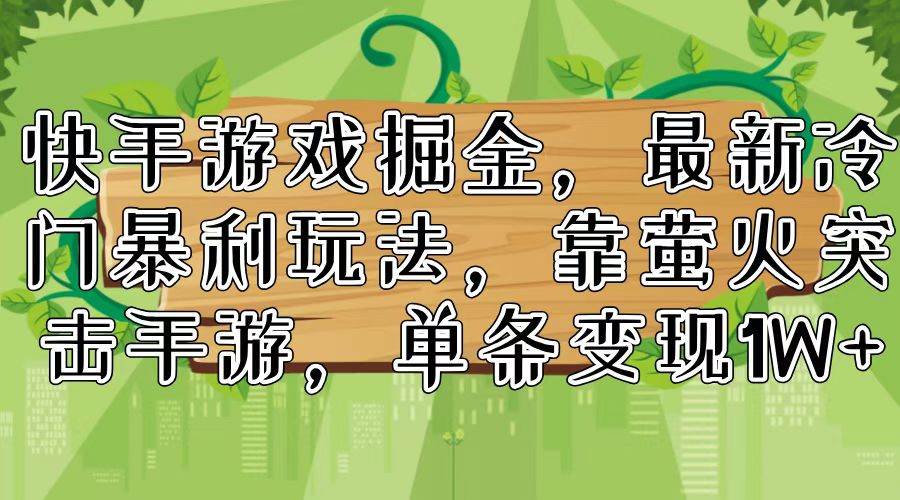 快手游戏掘金，最新冷门暴利玩法，靠萤火突击手游，单条变现1W+-枫叶微课堂