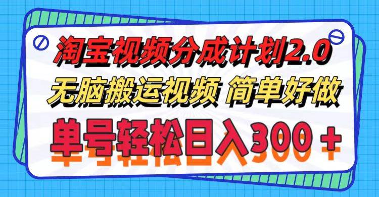 淘宝视频分成计划2.0，无脑搬运视频，单号轻松日入300＋，可批量操作。-枫叶微课堂