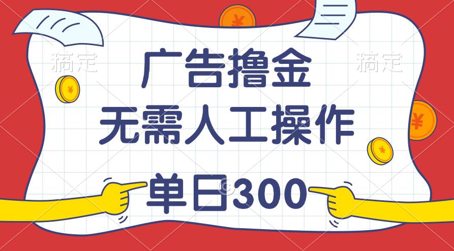 最新教程！广告撸金，无需人工操作，单日收入300+-枫叶微课堂
