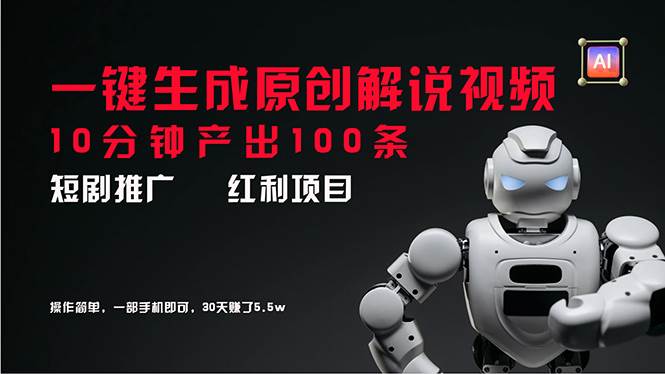 短剧推广新思路，AI一键生成原创解说视频，10分钟产出100条，30天赚了5.5w-枫叶微课堂
