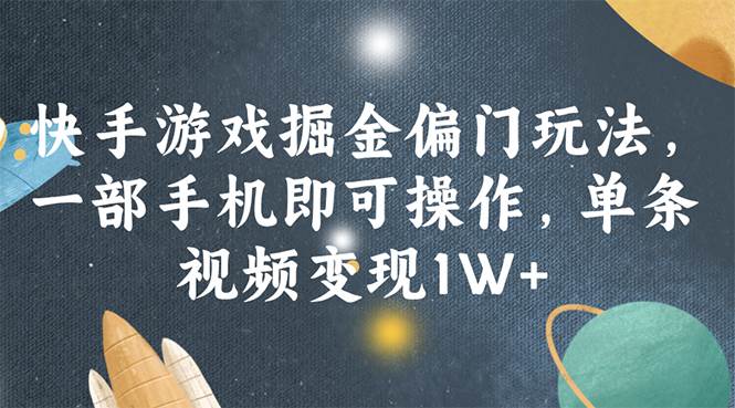 快手游戏掘金偏门玩法，一部手机即可操作，单条视频变现1W+-枫叶微课堂