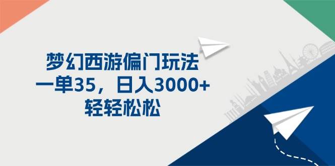 梦幻西游偏门玩法，一单35，日入3000+轻轻松松-枫叶微课堂