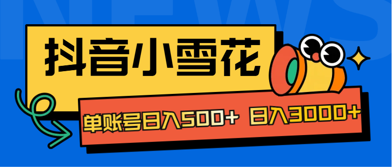 抖音小雪花项目，单账号日入500+ 日入3000+-枫叶微课堂
