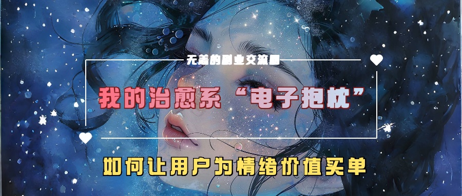 我的治愈系“电子抱枕”，如何让用户为情绪价值买单！-枫叶微课堂