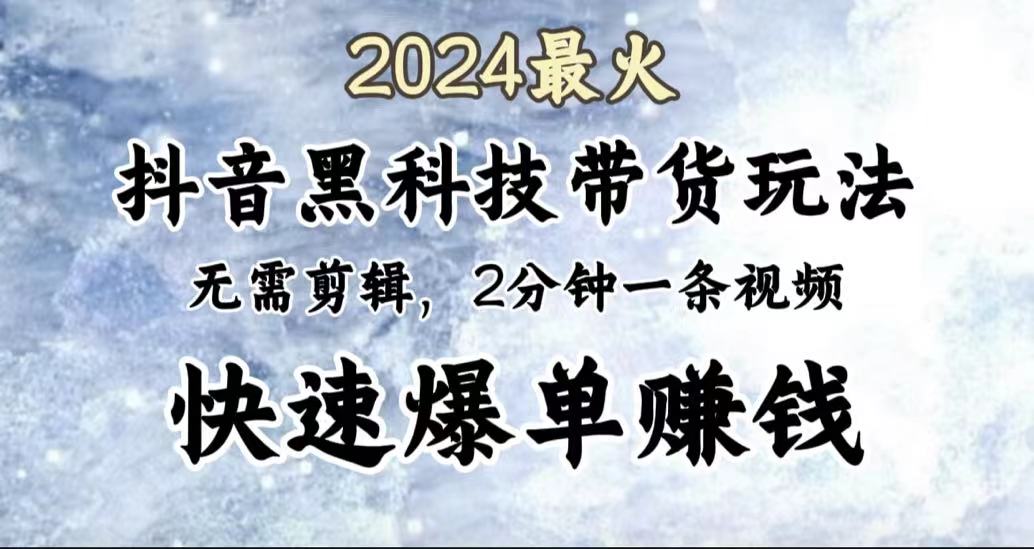 2024最火，抖音黑科技带货玩法，无需剪辑基础，2分钟一条作品，快速爆单-枫叶微课堂