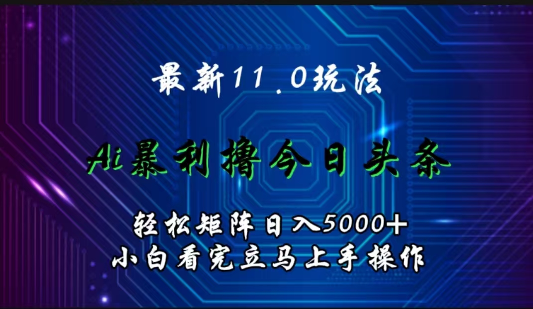 最新11.0玩法 AI辅助撸今日头条轻松实现矩阵日入5000+小白看完即可上手矩阵操作-枫叶微课堂