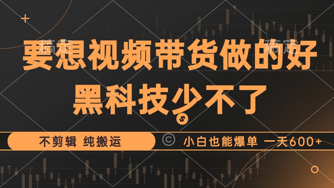 抖音视频带货最暴力玩法，利用黑科技纯搬运，一刀不剪，小白也能爆单，一天600+-枫叶微课堂