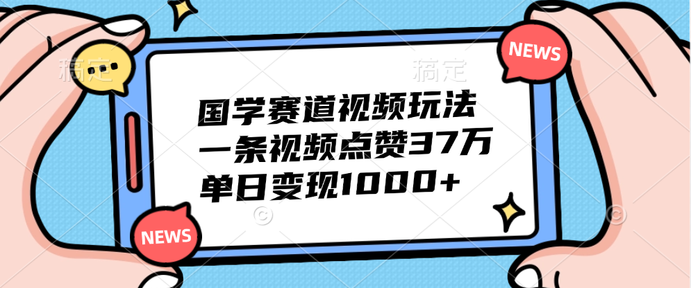 国学赛道视频玩法，单日变现1000+，一条视频点赞37万-枫叶微课堂